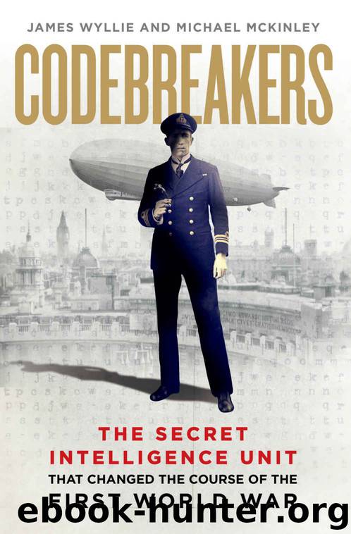 The Codebreakers: The True Story of the Secret Intelligence Team That Changed the Course of the First World War by James Wyllie & Michael McKinley