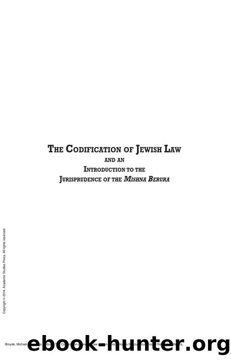 The Codification of Jewish Law and an Introduction to the Jurisprudence of the Mishna Berura by Michael J. Broyde; Ira Bedzow