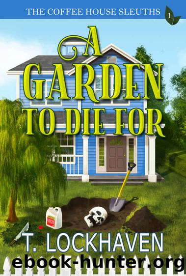 The Coffee House Sleuths: A Garden to Die For (Book 1) by T. Lockhaven