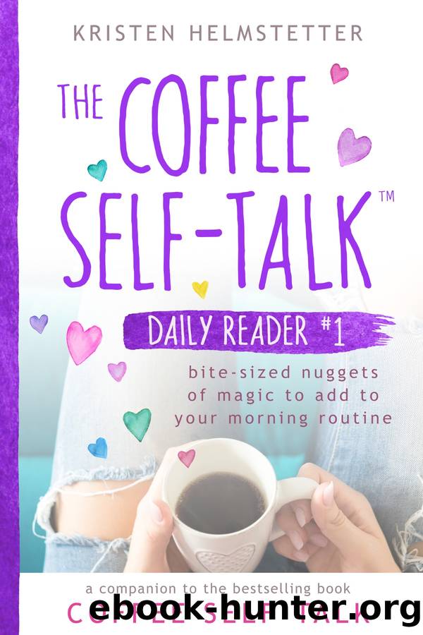 The Coffee Self-Talk Daily Reader #1: Bite-Sized Nuggets of Magic to Add to Your Morning Routine by Kristen Helmstetter