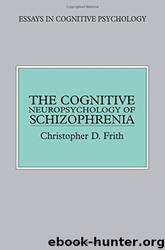 The Cognitive Neuropsychology of Schizophrenia by Christopher D. Frith