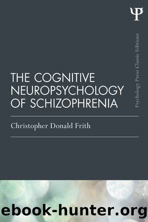 The Cognitive Neuropsychology of Schizophrenia by Christopher Donald Frith