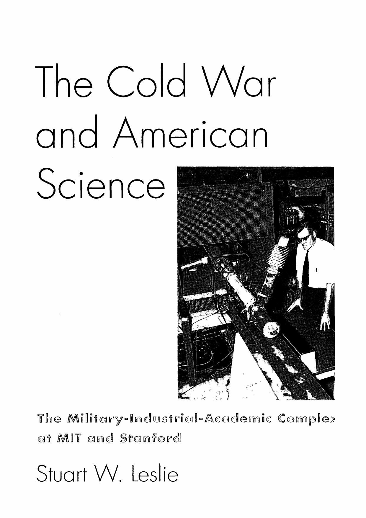 The Cold War and American Science: The Military-Industrial-Academic Complex at Mit and Stanford by Stuart W. Leslie