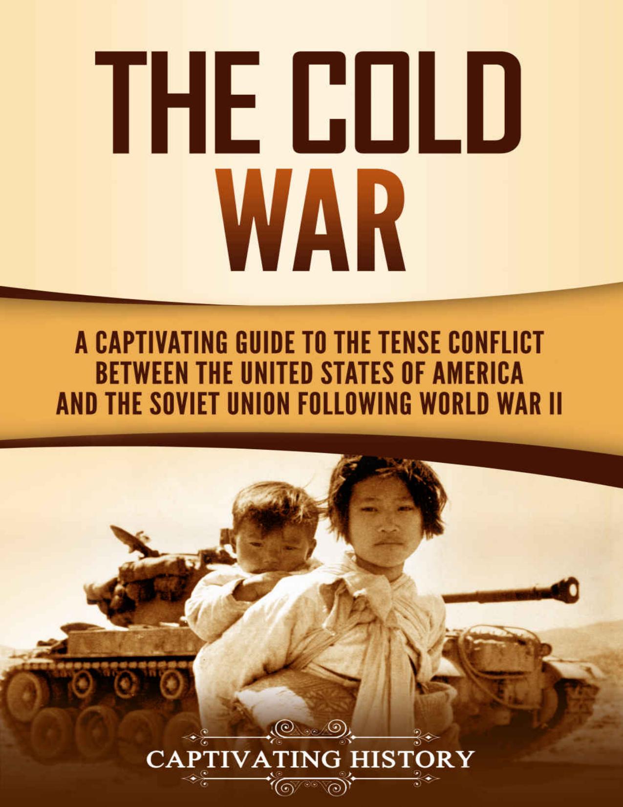 The Cold War: A Captivating Guide to the Tense Conflict between the United States of America and the Soviet Union Following World War II by Captivating History
