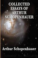 The Collected Essays of Arthur Schopenhauer by Arthur Schopenhauer