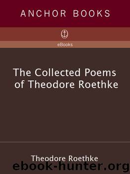 The Collected Poems of Theodore Roethke by Theodore Roethke