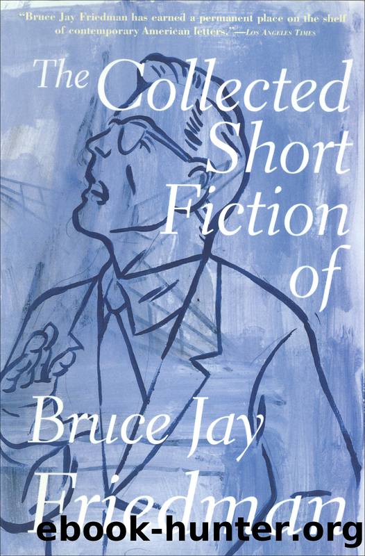 The Collected Short Fiction of Bruce Jay Friedman by Bruce Jay Friedman