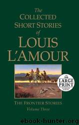The Collected Short Stories of Louis L'Amour, Volume 3: The Frontier Stories by Louis L'Amour