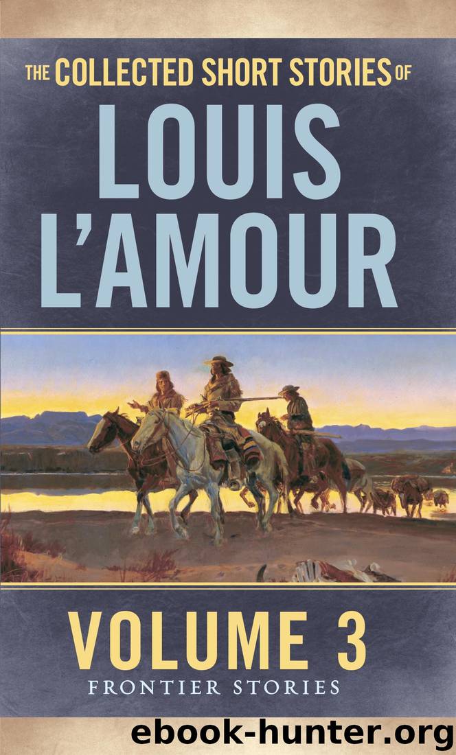 The Collected Short Stories of Louis L'Amour: The Frontier Stories: Volume Three by Louis L'Amour