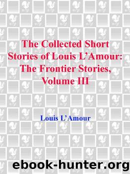 The Collected Short Stories of Louis L'Amour: The Frontier Stories: Volume Three: 3 by Louis L'Amour