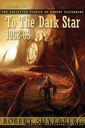 The Collected Stories of Robert Silverberg, Vol.2 - To the Dark Star by Robert Silverberg