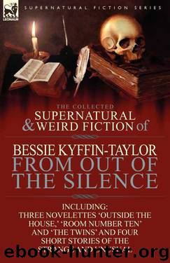 The Collected Supernatural and Weird Fiction of Bessie Kyffin-Taylor-From Out of the Silence by Bessie Kyffin-Taylor