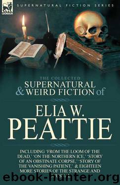 The Collected Supernatural and Weird Fiction of Elia W. Peattie by Elia W. Peattie