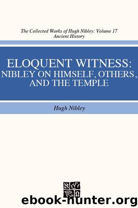 The Collected Works of Hugh Nibley, Vol. 17: Eloquent Witness: Nibley on Himself, Others, and the Temple by Hugh Nibley