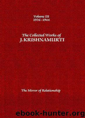 The Collected Works of J. Krishnamurti, Volume 03 (1936-1944): The Mirror of Relationship by Krishnamurti