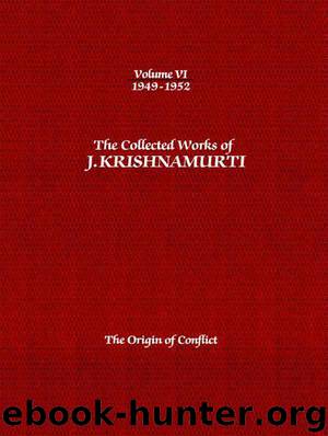 The Collected Works of J. Krishnamurti, Volume 06 (1949-1952): The Origin of Conflict by Krishnamurti