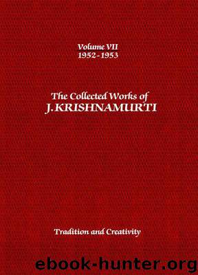 The Collected Works of J. Krishnamurti, Volume 07 (1952-1953): Tradition and Creativity by Krishnamurti