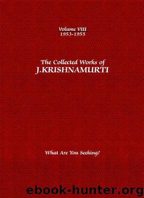 The Collected Works of J. Krishnamurti, Volume 08 (1953-1955): What Are You Seeking? by Krishnamurti