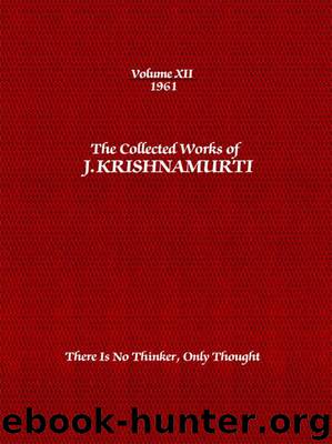 The Collected Works of J. Krishnamurti, Volume 12 (1961): There Is No Thinker, Only Thought by Krishnamurti
