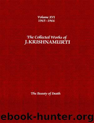 The Collected Works of J. Krishnamurti, Volume 16 (1965-1966): The Beauty of Death by Krishnamurti