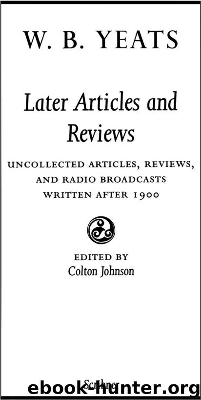 The Collected Works of W.B. Yeats Vol X: Later Article: Uncollected Articles, Reviews, and Radio Broadcasts Written After 1900 by William Butler Yeats