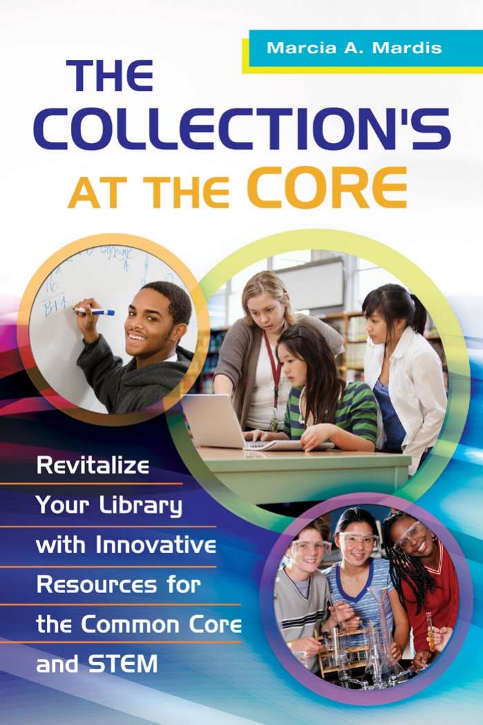 The Collection's at the Core: Revitalize Your Library with Innovative Resources for the Common Core and STEM by Marcia A. Mardis Associate Professor