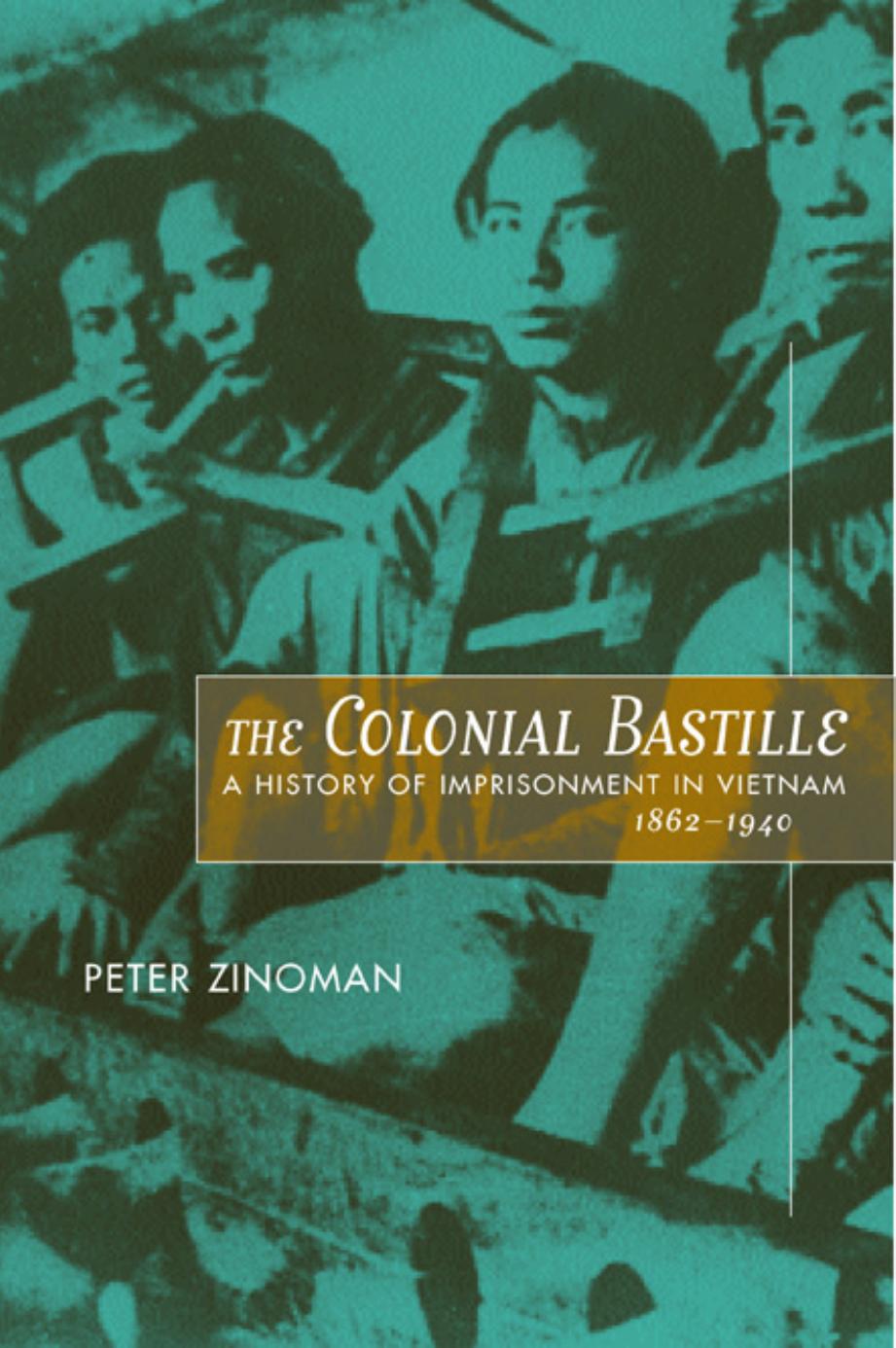 The Colonial Bastille: A History of Imprisonment in Vietnam, 1862-1940 by Peter Zinoman