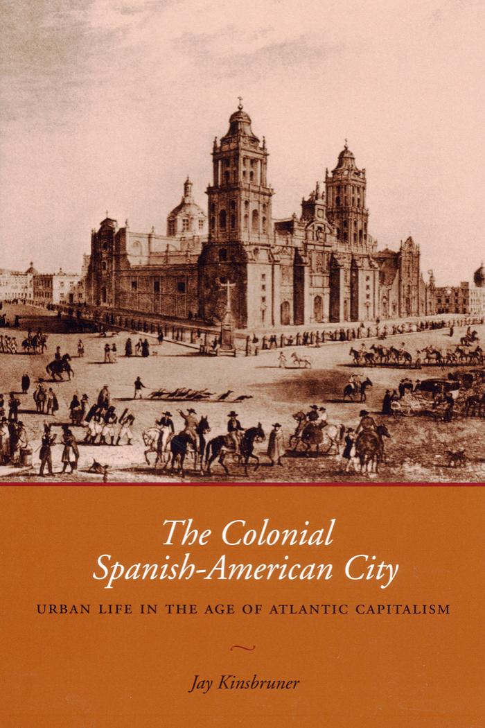 The Colonial Spanish-American City Urban Life in the Age of Atlantic Capitalism by Unknown