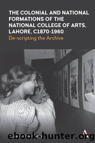 The Colonial and National Formations of the National College of Arts, Lahore, Circa 1870s to 1960s by Nadeem Omar Tarar;