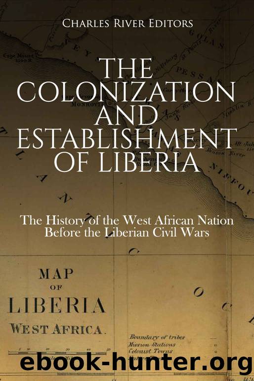The Colonization and Establishment of Liberia: The History of the West African Nation Before the Liberian Civil Wars by Charles River Editors