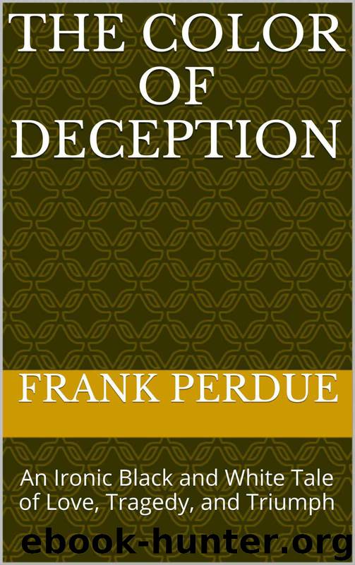 The Color of Deception: An Ironic Black and White Tale of Love, Tragedy, and Triumph by Perdue Frank