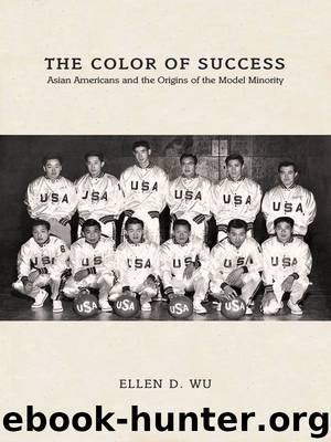 The Color of Success: Asian Americans and the Origins of the Model Minority (Politics and Society in Twentieth-Century America) by Ellen D. Wu