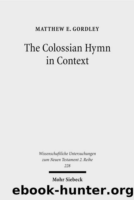 The Colossian Hymn in Context: An Exegesis in Light of Jewish and Greco-Roman Hymnic and Epistolary Conventions (Wissenschaftliche Untersuchungen Zum Neuen Testament 2.Reihe) by Matthew E Gordley