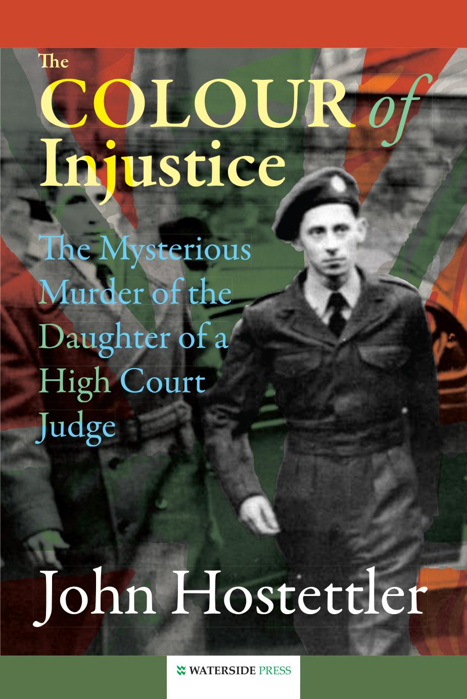 The Colour of Injustice : The Mysterious Murder of the Daughter of a High Court Judge by John Hostettler