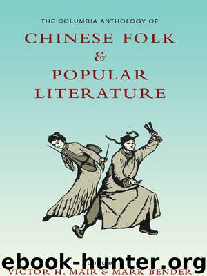 The Columbia Anthology of Chinese Folk and Popular Literature by Mair Victor H.; Bender Mark;