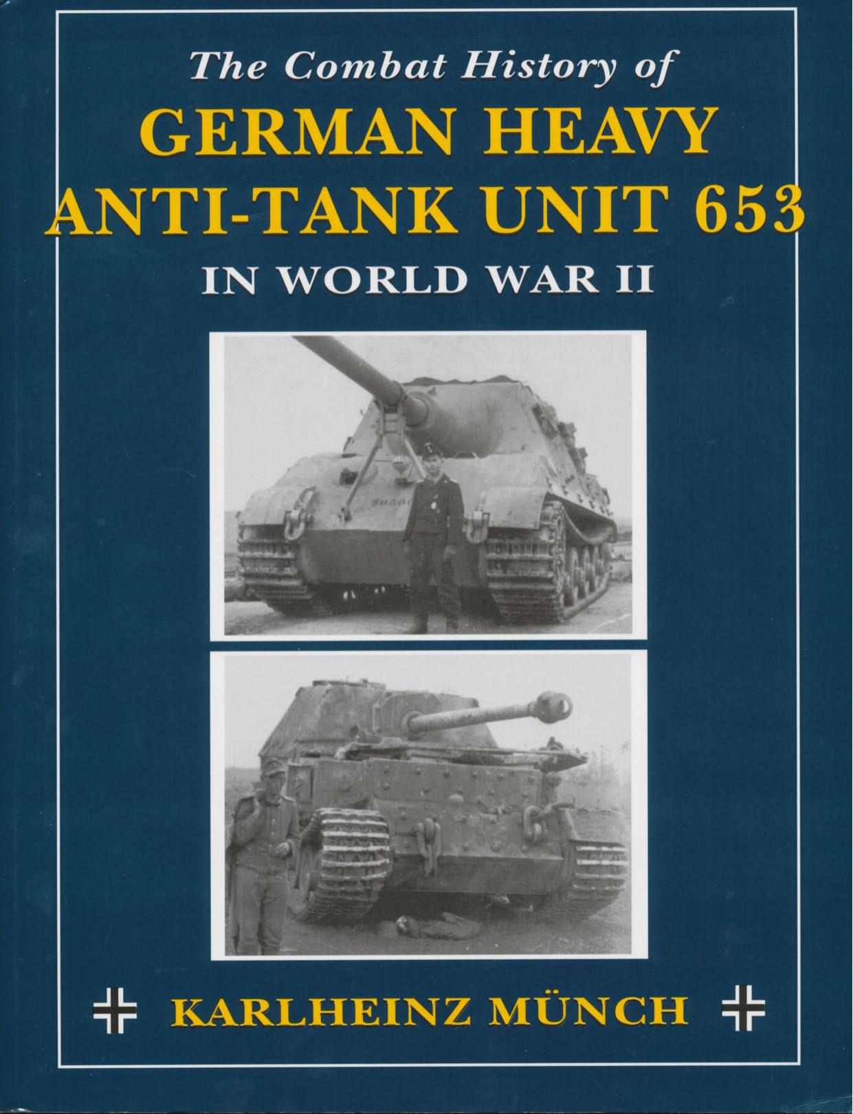 The Combat History of German Heavy Anti-Tank Unit 653 in World War II by Karlheinz Münch