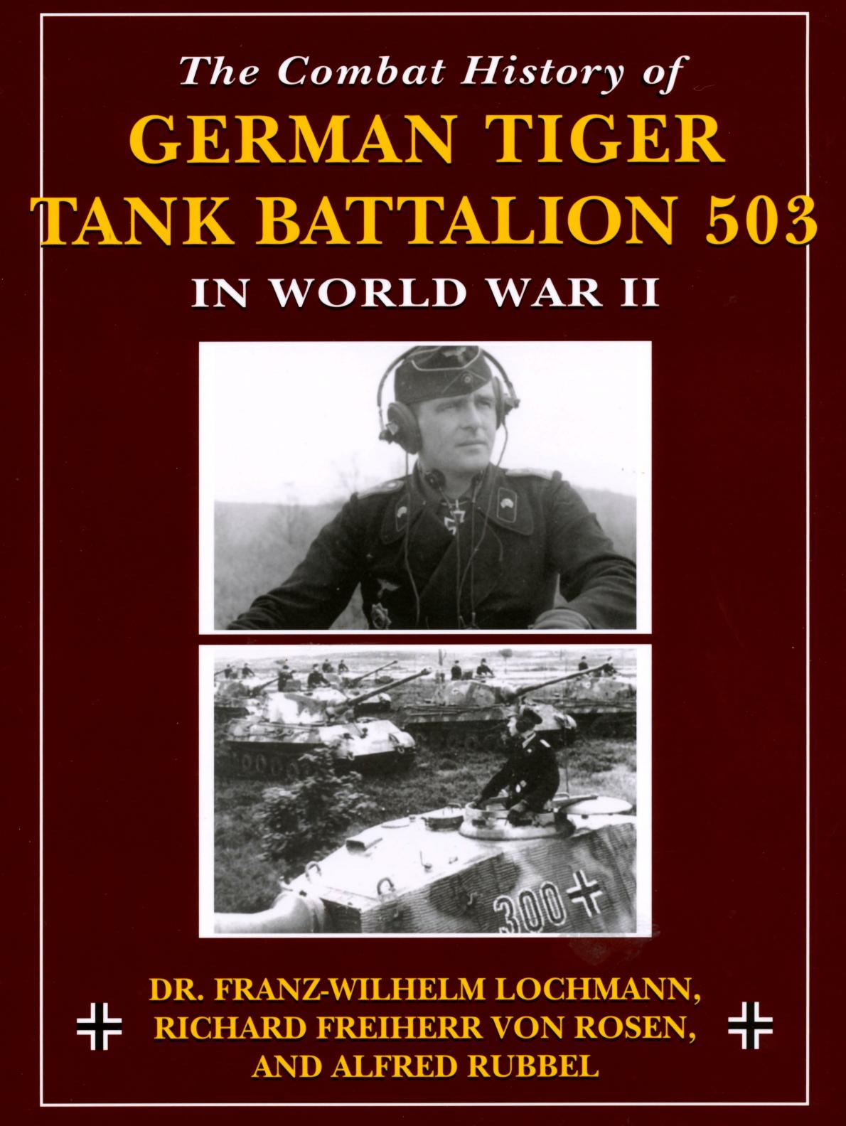 The Combat History of German Tiger Tank Batallion 503 in World War II by Franz-wilhelm Lochmann Richard Freiherr Von Rosen Alfred Rubbel