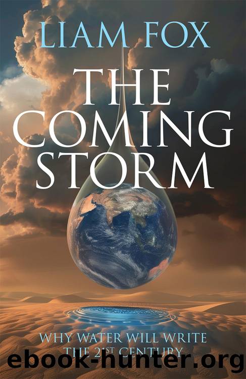The Coming Storm: Why Water Will Write the 21st Century by Liam Fox