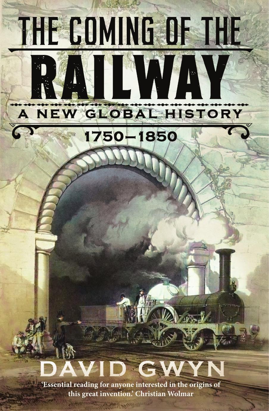 The Coming of the Railway: A New Global History, 1750-1850 by David Gwyn