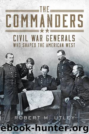 The Commanders: Civil War Generals Who Shaped the American West by Robert M. Utley