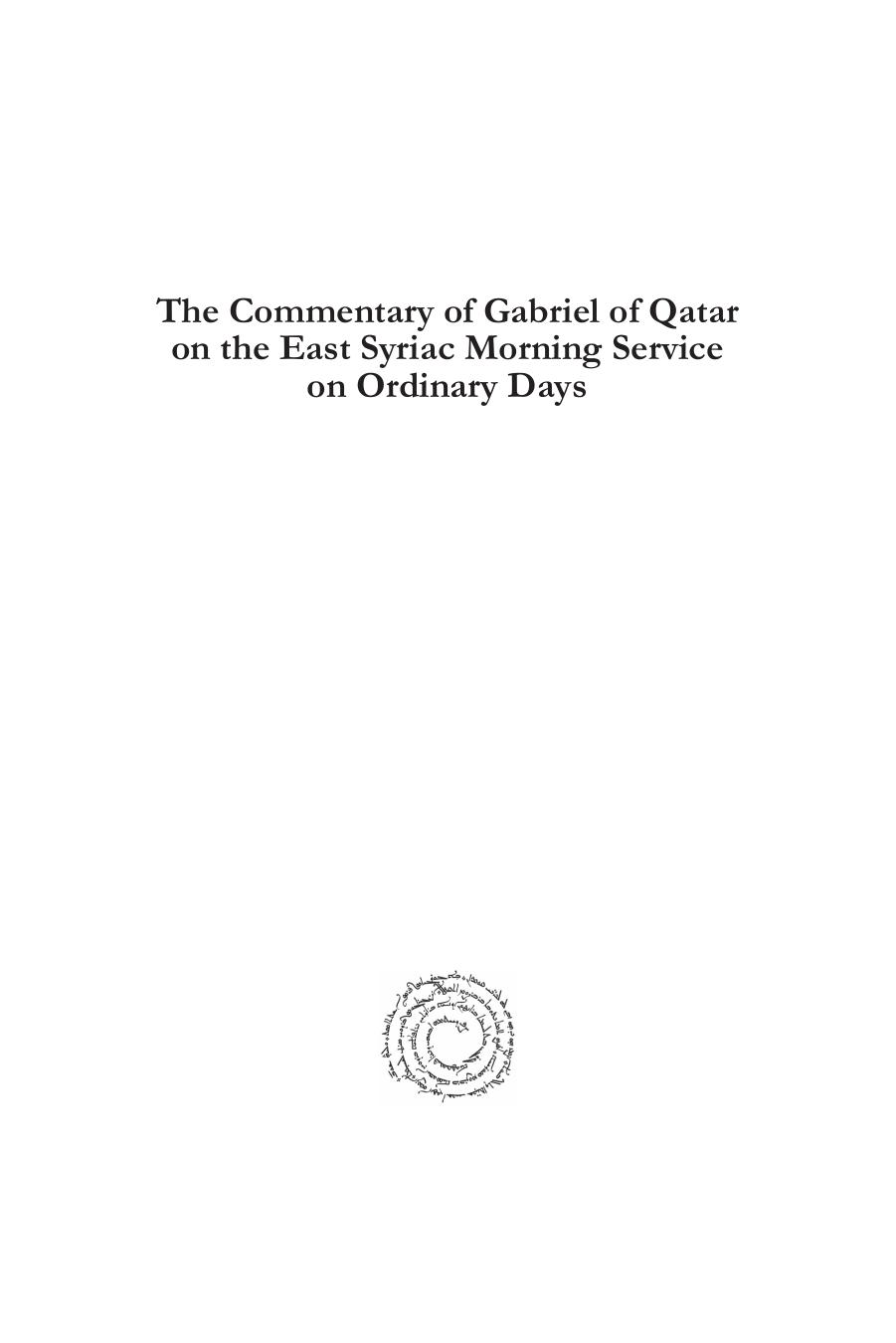 The Commentary of Gabriel of Qatar on the East Syriac Morning Service on Ordinary Days: Text, Translation, and Discussion by Alex C J Van Vogelpoel; Gabriel~