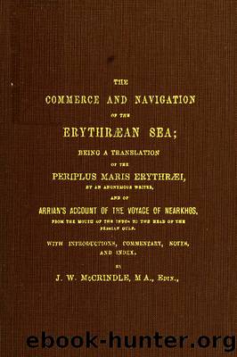 The Commerce and Navigation of the Erythraean Sea Being a Translation of the Periplus Maris Erythraei and Arrian's Account of the Voyage of Nearkhos by Anonymous
