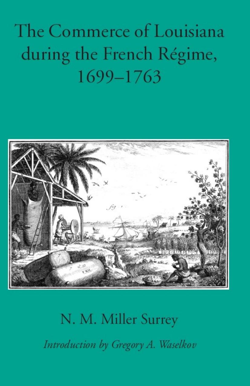 The Commerce of Louisiana During the French Regime, 1699-1763 by N. M. Miller Surrey; Gregory A. Waselkov