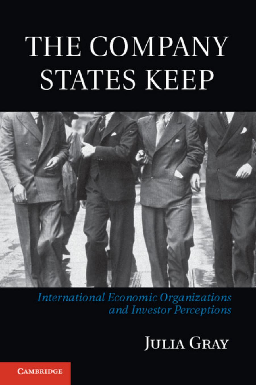 The Company States Keep : International Economic Organizations and Investor Perceptions by Julia Gray