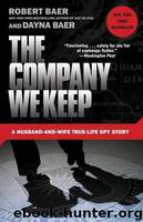 The Company We Keep: A Husband-And-Wife True-Life Spy Story by Baer Robert
