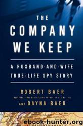 The Company We Keep: A Husband-And-Wife True-Life Spy Story by Robert Baer; Dayna Baer