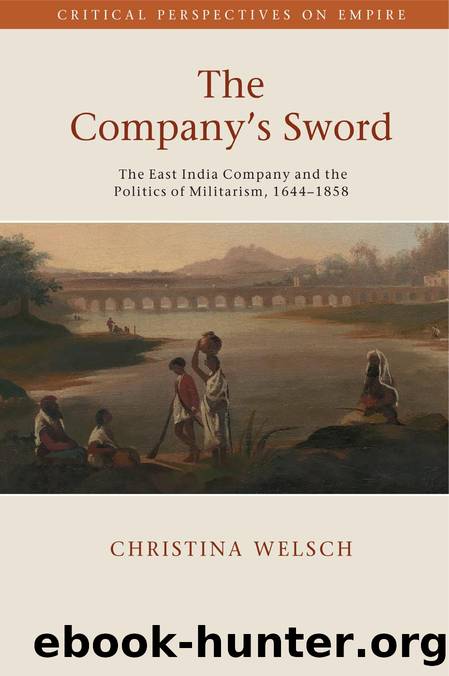 The Companyâs Sword: The East India Company and the Politics of Militarism, 1644â1858 by Christina Welsch