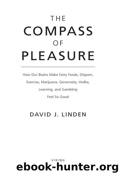The Compass of Pleasure: How Our Brains Make Fatty Foods, Orgasm, Exercise, Marijuana, Generosity, Vodka, Learning, and Gambling Feel So Good by David J. Linden
