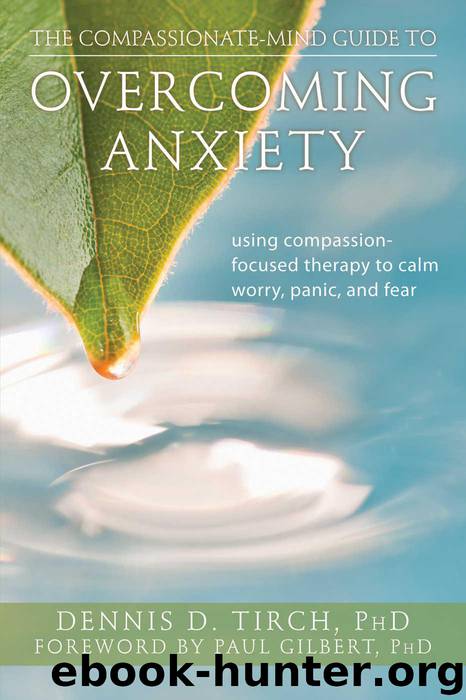 The Compassionate-Mind Guide to Overcoming Anxiety: Using Compassion-Focused Therapy to Calm Worry, Panic, and Fear (The New Harbinger Compassion-Focused Therapy Series) by Tirch Dennis