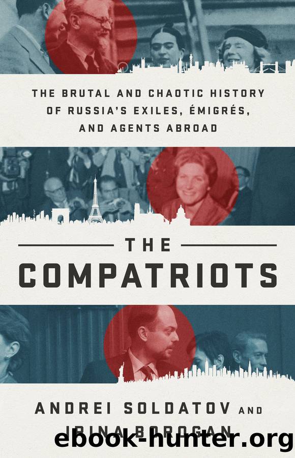 The Compatriots: The Brutal and Chaotic History of Russia’s Exiles, Émigrés, and Agents Abroad by Andrei Soldatov & Irina Borogan